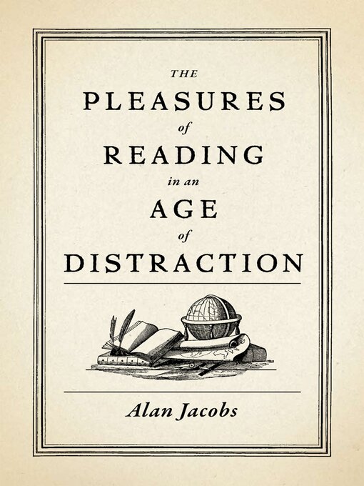 Title details for The Pleasures of Reading in an Age of Distraction by Alan Jacobs - Available